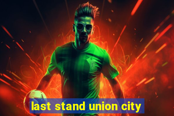 last stand union city