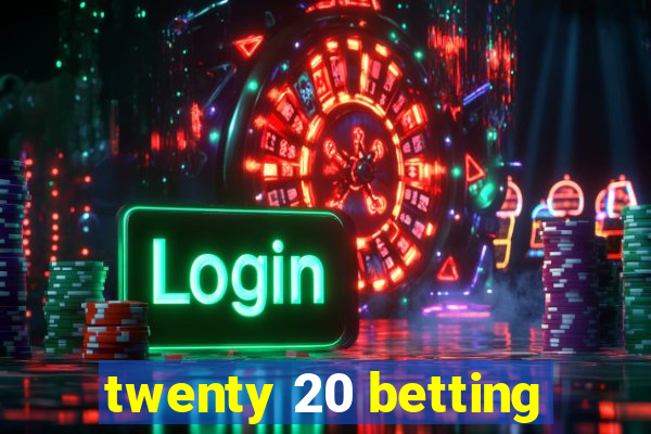 twenty 20 betting