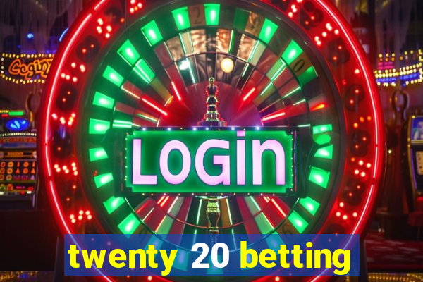 twenty 20 betting