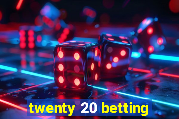 twenty 20 betting