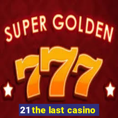 21 the last casino