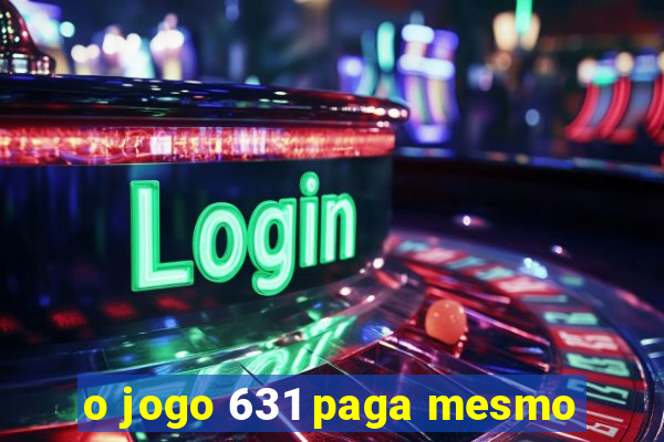 o jogo 631 paga mesmo