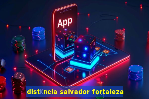 dist芒ncia salvador fortaleza