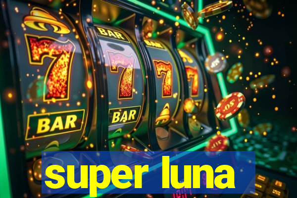 super luna