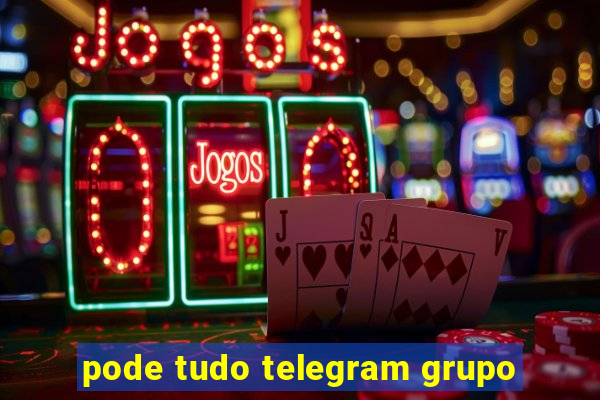 pode tudo telegram grupo