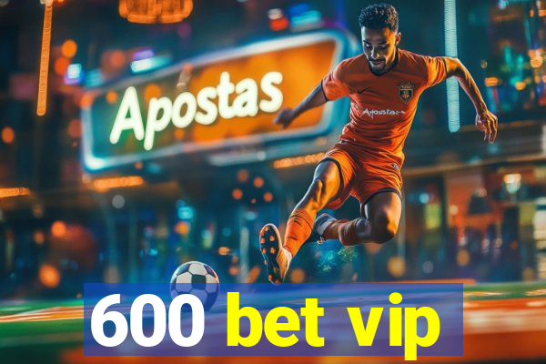 600 bet vip