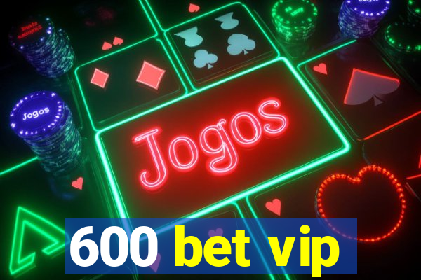 600 bet vip