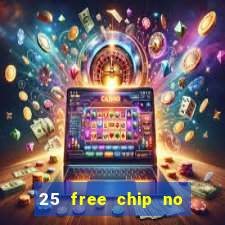 25 free chip no deposit casino