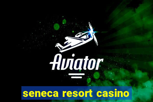 seneca resort casino