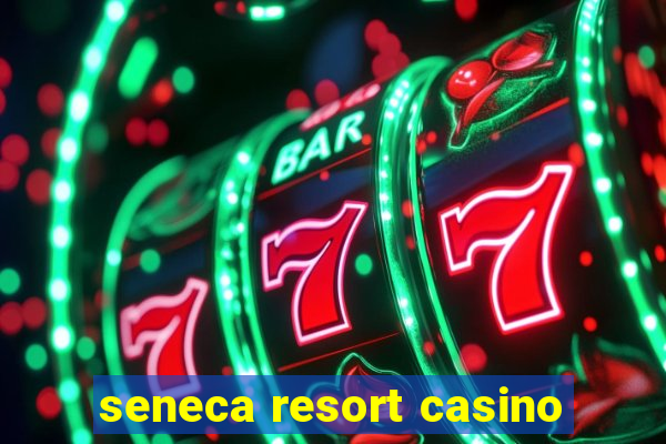 seneca resort casino