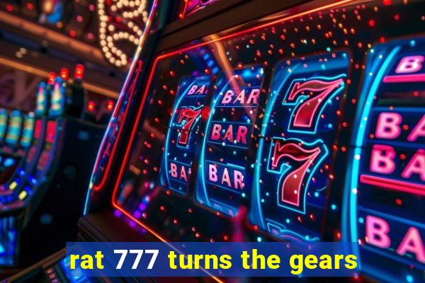 rat 777 turns the gears