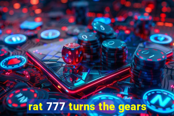 rat 777 turns the gears