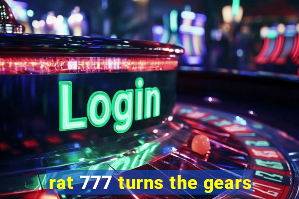 rat 777 turns the gears