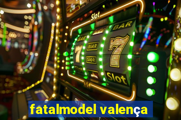 fatalmodel valença