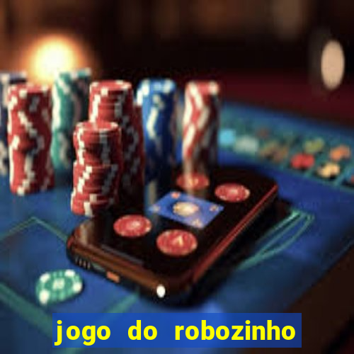 jogo do robozinho para ganhar dinheiro