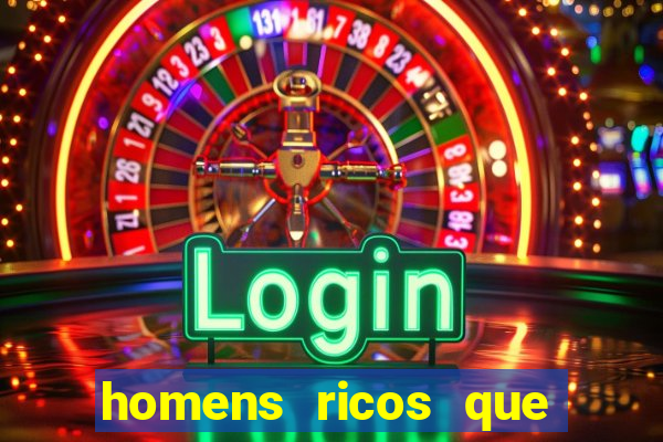 homens ricos que querem bancar