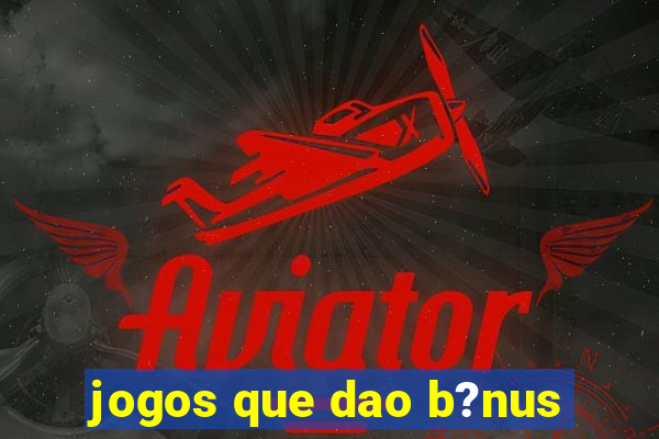 jogos que dao b?nus