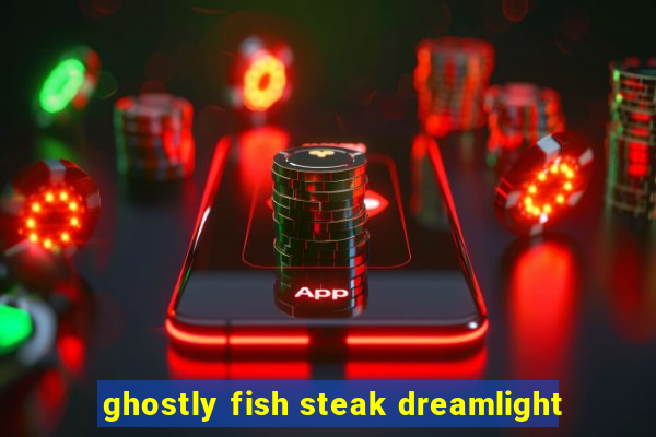 ghostly fish steak dreamlight