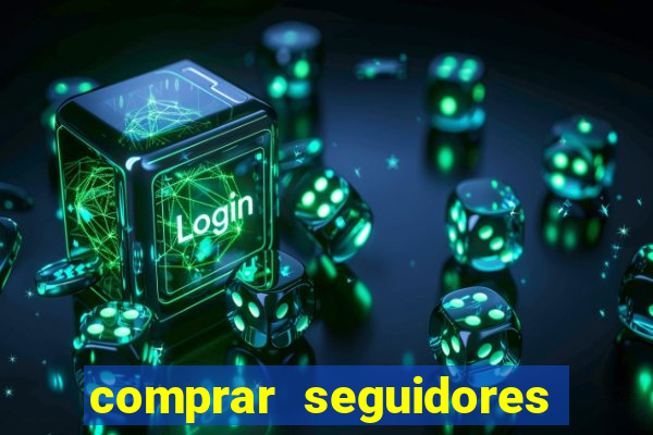 comprar seguidores que interagem