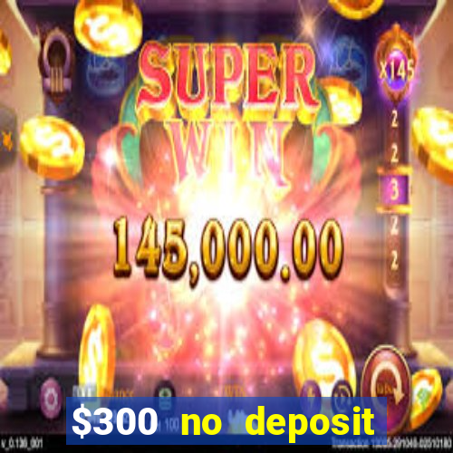 $300 no deposit bonus casino