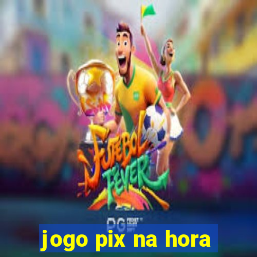 jogo pix na hora