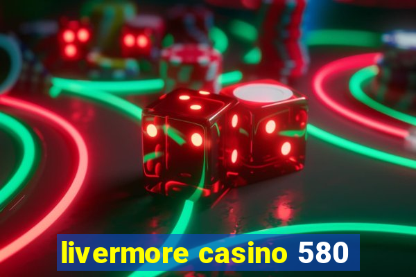 livermore casino 580