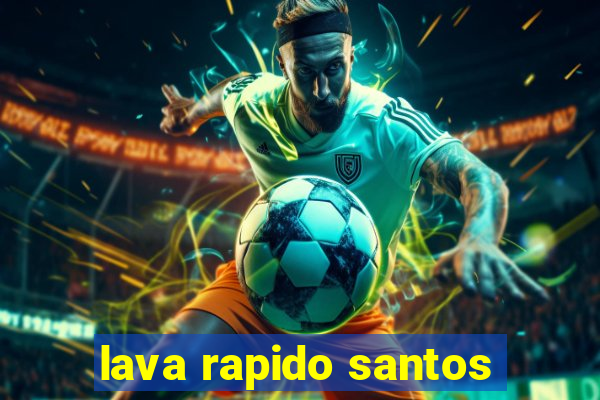 lava rapido santos