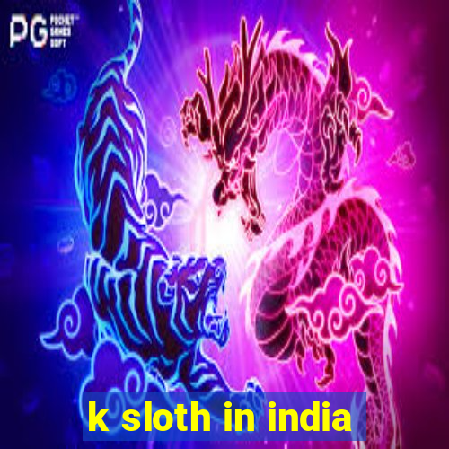 k sloth in india