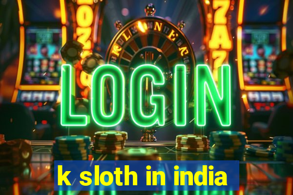 k sloth in india