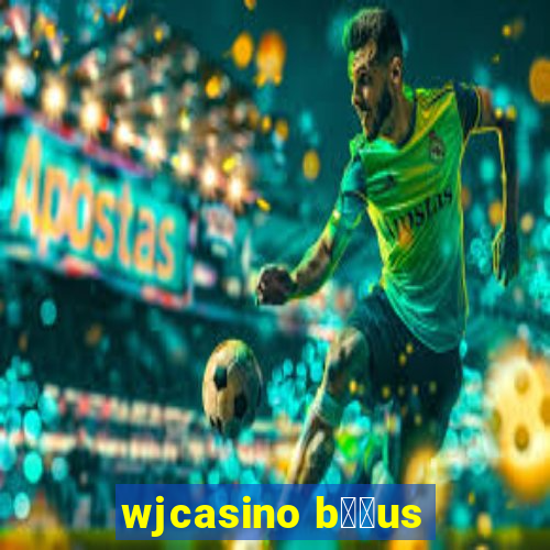 wjcasino b涔坣us