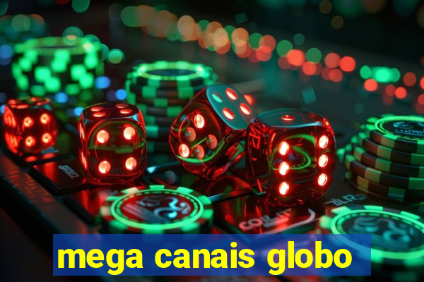 mega canais globo