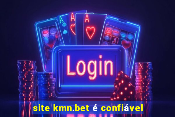 site kmn.bet é confiável