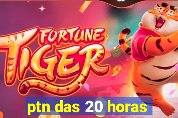 ptn das 20 horas