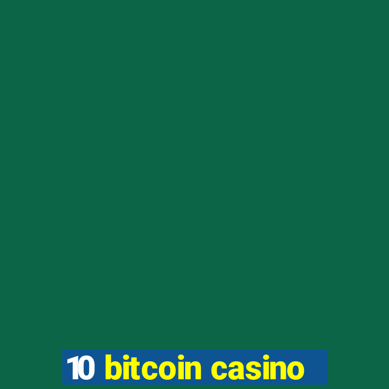 10 bitcoin casino