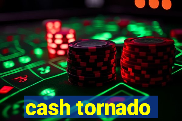 cash tornado