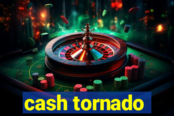 cash tornado