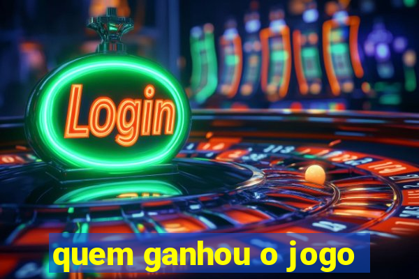 quem ganhou o jogo