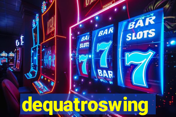 dequatroswing