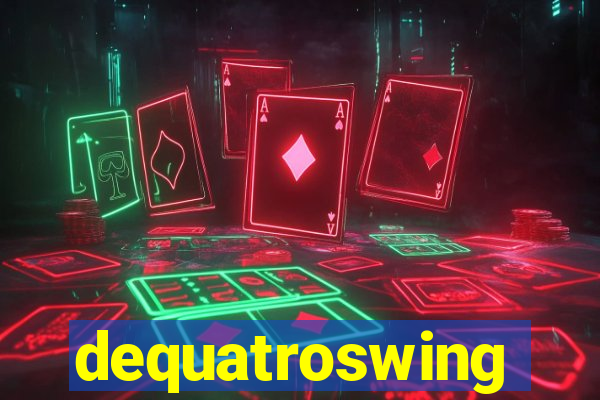 dequatroswing