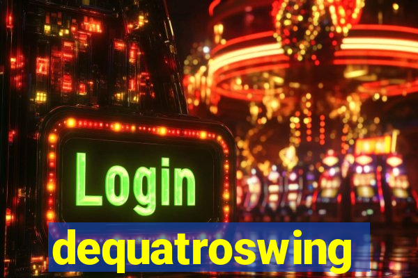 dequatroswing