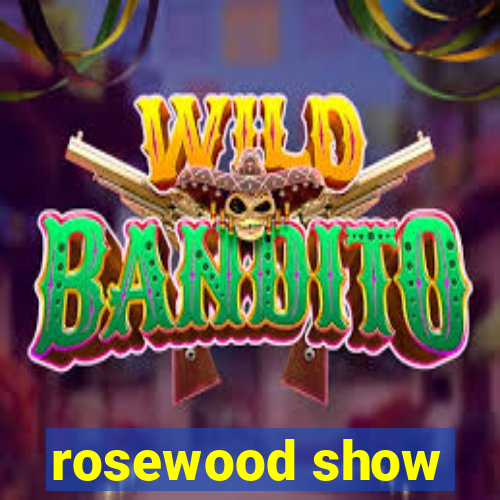 rosewood show