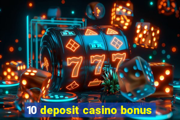 10 deposit casino bonus