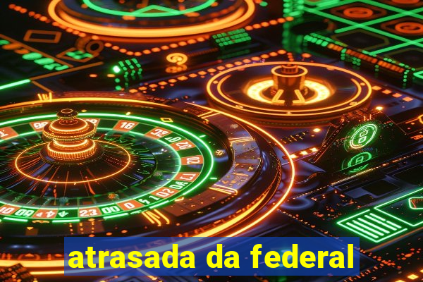 atrasada da federal