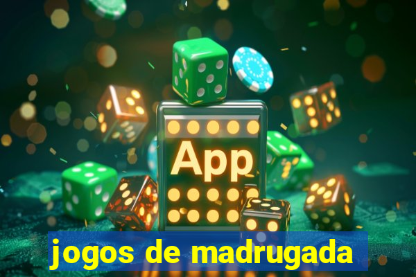 jogos de madrugada