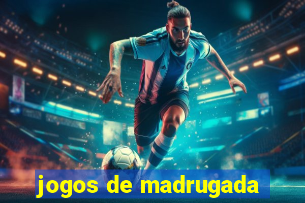 jogos de madrugada