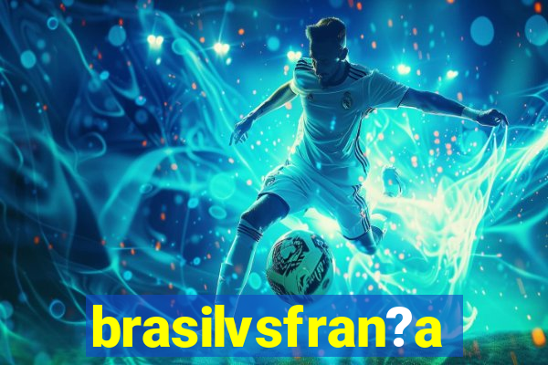 brasilvsfran?a