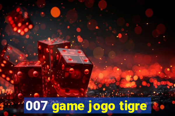 007 game jogo tigre