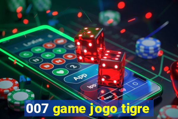 007 game jogo tigre