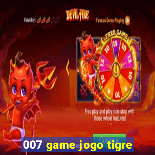 007 game jogo tigre