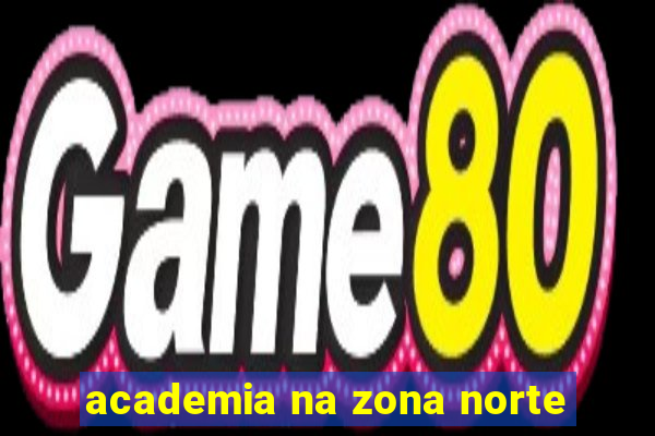 academia na zona norte